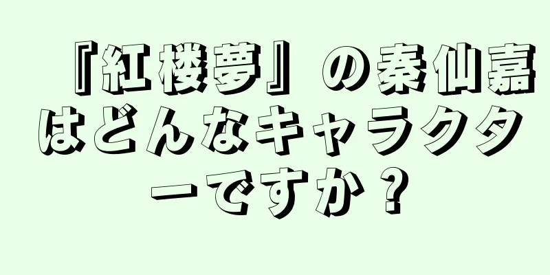 『紅楼夢』の秦仙嘉はどんなキャラクターですか？