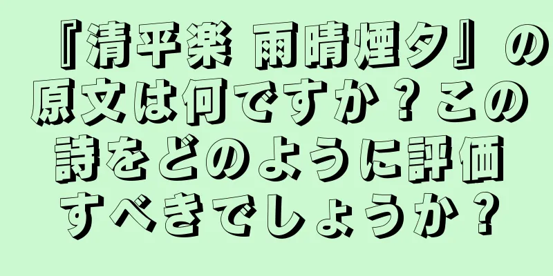 『清平楽 雨晴煙夕』の原文は何ですか？この詩をどのように評価すべきでしょうか？