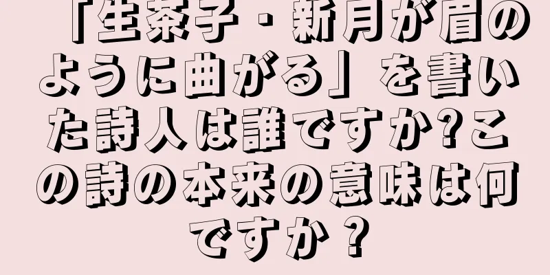 「生茶子・新月が眉のように曲がる」を書いた詩人は誰ですか?この詩の本来の意味は何ですか？