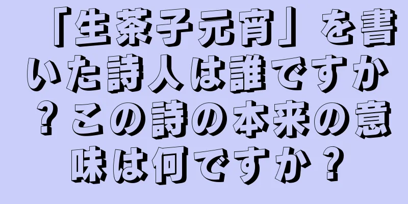「生茶子元宵」を書いた詩人は誰ですか？この詩の本来の意味は何ですか？