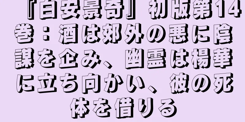 『白安景奇』初版第14巻：酒は郊外の悪に陰謀を企み、幽霊は楊華に立ち向かい、彼の死体を借りる