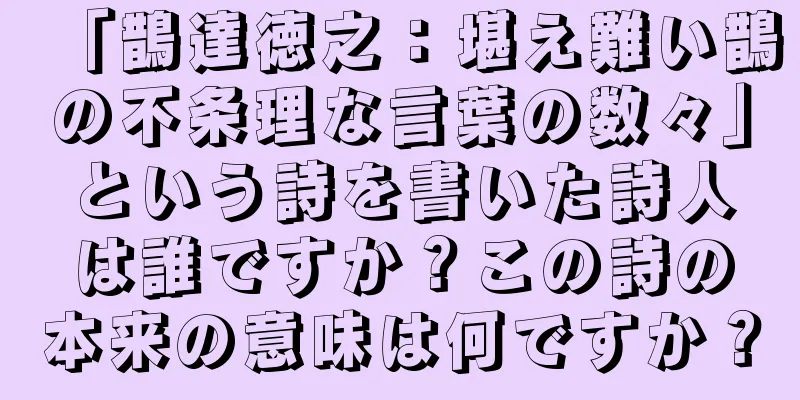 「鵲達徳之：堪え難い鵲の不条理な言葉の数々」という詩を書いた詩人は誰ですか？この詩の本来の意味は何ですか？