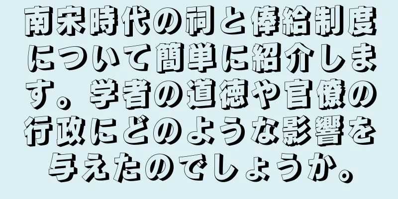 南宋時代の祠と俸給制度について簡単に紹介します。学者の道徳や官僚の行政にどのような影響を与えたのでしょうか。