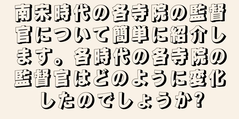 南宋時代の各寺院の監督官について簡単に紹介します。各時代の各寺院の監督官はどのように変化したのでしょうか?