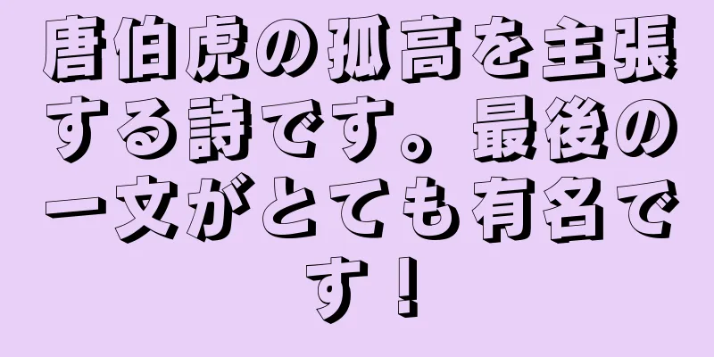 唐伯虎の孤高を主張する詩です。最後の一文がとても有名です！