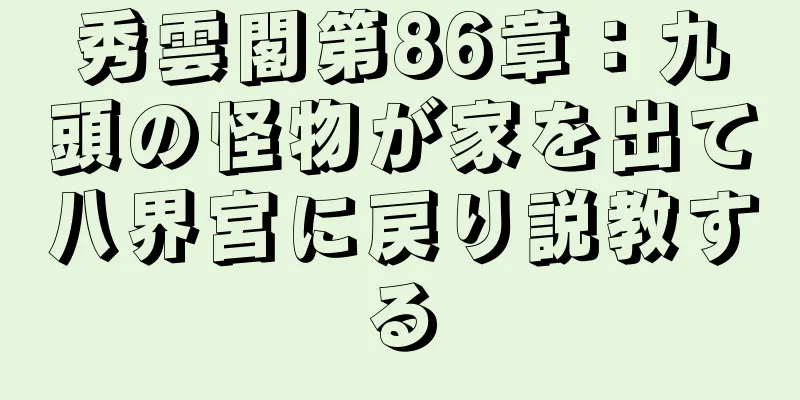 秀雲閣第86章：九頭の怪物が家を出て八界宮に戻り説教する