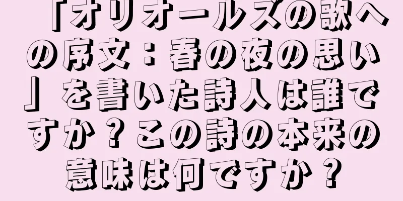 「オリオールズの歌への序文：春の夜の思い」を書いた詩人は誰ですか？この詩の本来の意味は何ですか？