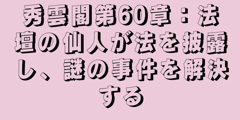 秀雲閣第60章：法壇の仙人が法を披露し、謎の事件を解決する