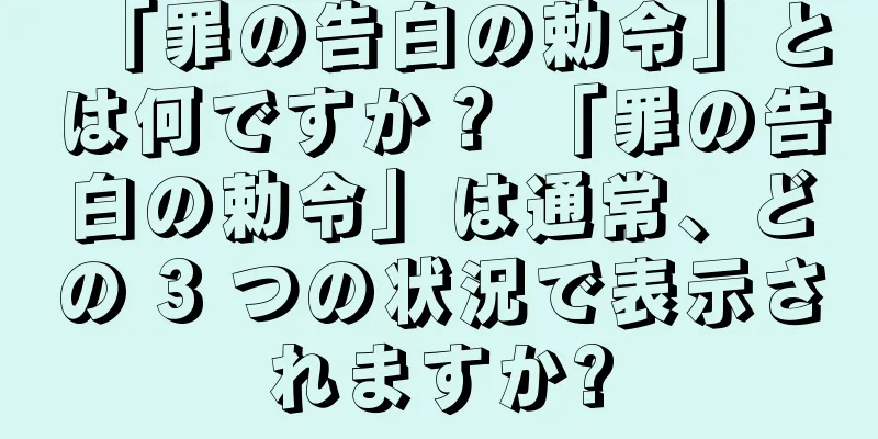 「罪の告白の勅令」とは何ですか？ 「罪の告白の勅令」は通常、どの 3 つの状況で表示されますか?
