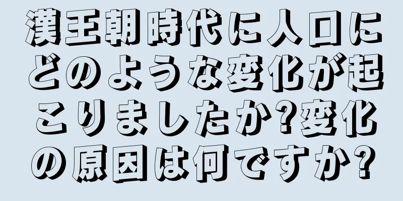 漢王朝時代に人口にどのような変化が起こりましたか?変化の原因は何ですか?