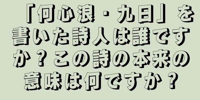 「何心浪・九日」を書いた詩人は誰ですか？この詩の本来の意味は何ですか？