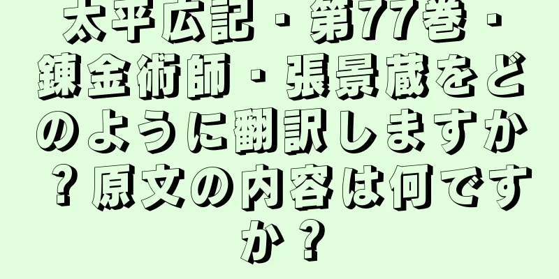 太平広記・第77巻・錬金術師・張景蔵をどのように翻訳しますか？原文の内容は何ですか？