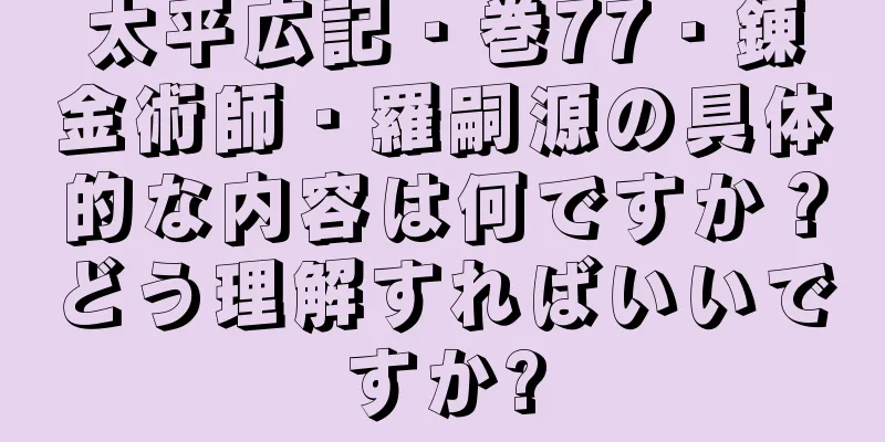 太平広記・巻77・錬金術師・羅嗣源の具体的な内容は何ですか？どう理解すればいいですか?