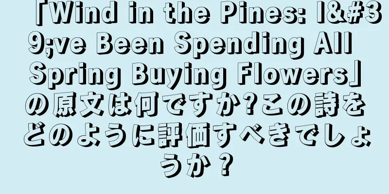 「Wind in the Pines: I've Been Spending All Spring Buying Flowers」の原文は何ですか?この詩をどのように評価すべきでしょうか？