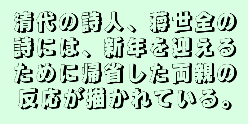 清代の詩人、蒋世全の詩には、新年を迎えるために帰省した両親の反応が描かれている。