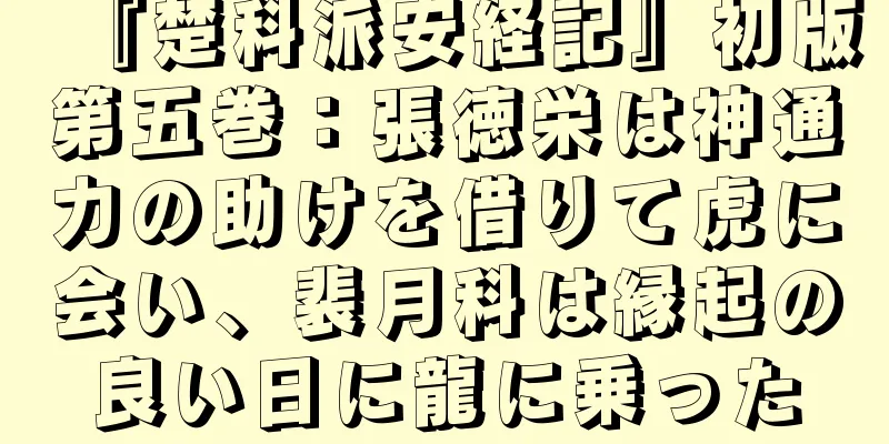 『楚科派安経記』初版第五巻：張徳栄は神通力の助けを借りて虎に会い、裴月科は縁起の良い日に龍に乗った