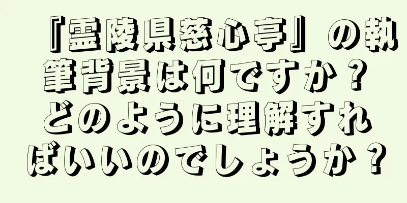 『霊陵県慈心亭』の執筆背景は何ですか？どのように理解すればいいのでしょうか？