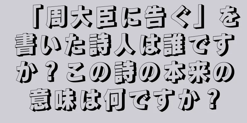 「周大臣に告ぐ」を書いた詩人は誰ですか？この詩の本来の意味は何ですか？