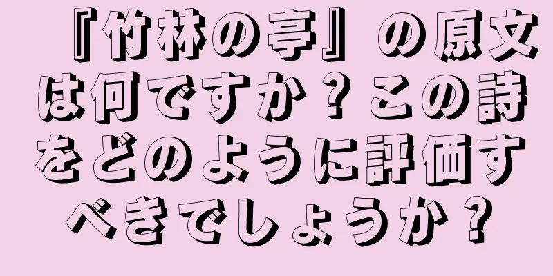 『竹林の亭』の原文は何ですか？この詩をどのように評価すべきでしょうか？