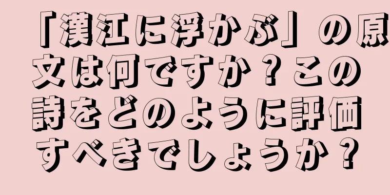 「漢江に浮かぶ」の原文は何ですか？この詩をどのように評価すべきでしょうか？