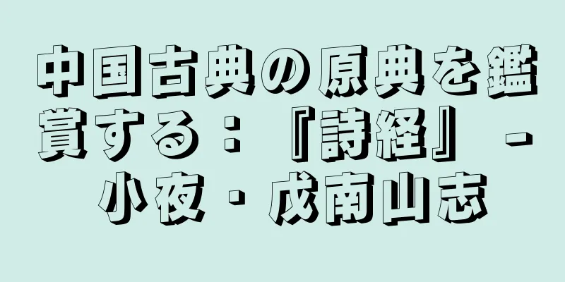 中国古典の原典を鑑賞する：『詩経』 - 小夜・戊南山志
