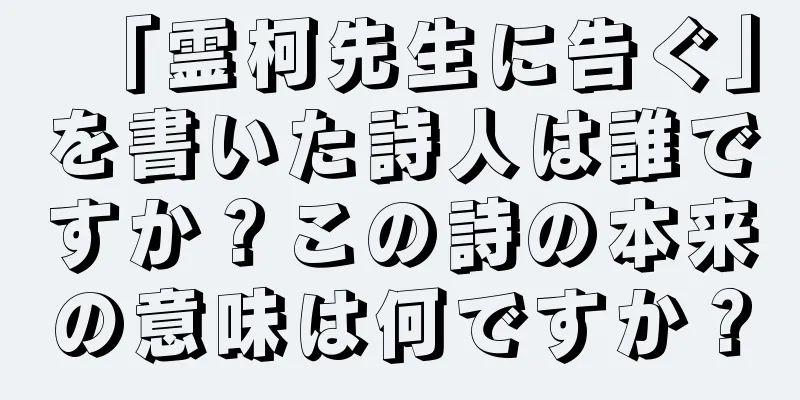 「霊柯先生に告ぐ」を書いた詩人は誰ですか？この詩の本来の意味は何ですか？