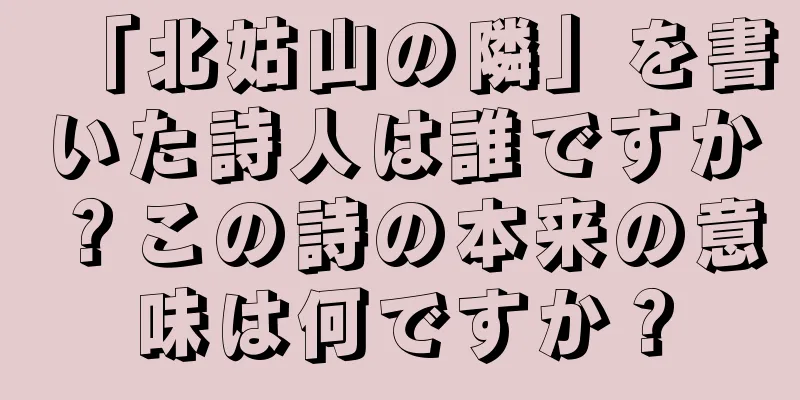 「北姑山の隣」を書いた詩人は誰ですか？この詩の本来の意味は何ですか？