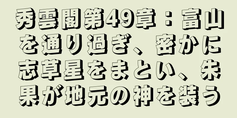 秀雲閣第49章：富山を通り過ぎ、密かに志草星をまとい、朱果が地元の神を装う