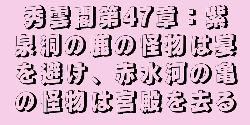 秀雲閣第47章：紫泉洞の鹿の怪物は宴を避け、赤水河の亀の怪物は宮殿を去る