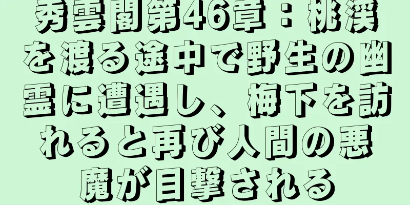 秀雲閣第46章：桃渓を渡る途中で野生の幽霊に遭遇し、梅下を訪れると再び人間の悪魔が目撃される