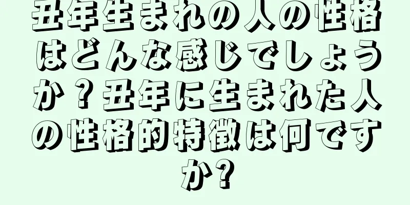丑年生まれの人の性格はどんな感じでしょうか？丑年に生まれた人の性格的特徴は何ですか?