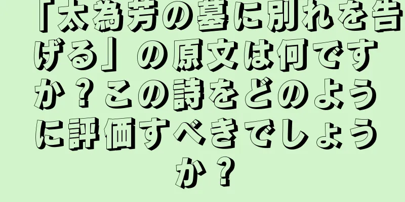 「太為芳の墓に別れを告げる」の原文は何ですか？この詩をどのように評価すべきでしょうか？