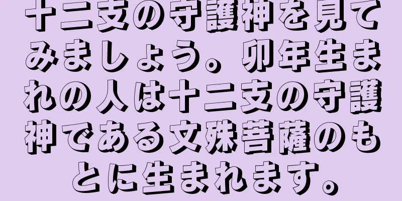 十二支の守護神を見てみましょう。卯年生まれの人は十二支の守護神である文殊菩薩のもとに生まれます。
