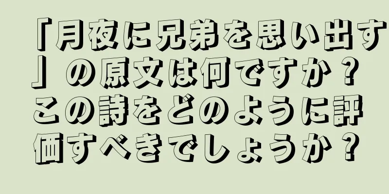 「月夜に兄弟を思い出す」の原文は何ですか？この詩をどのように評価すべきでしょうか？