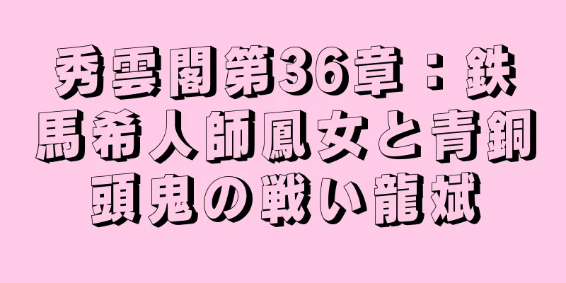 秀雲閣第36章：鉄馬希人師鳳女と青銅頭鬼の戦い龍斌
