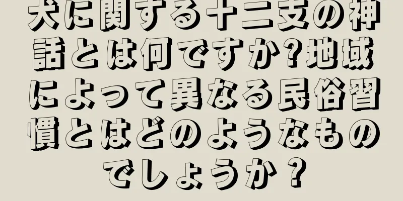 犬に関する十二支の神話とは何ですか?地域によって異なる民俗習慣とはどのようなものでしょうか？