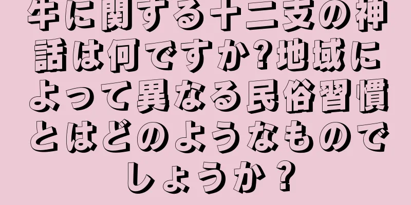 牛に関する十二支の神話は何ですか?地域によって異なる民俗習慣とはどのようなものでしょうか？