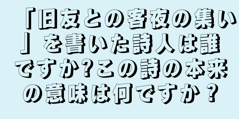 「旧友との客夜の集い」を書いた詩人は誰ですか?この詩の本来の意味は何ですか？
