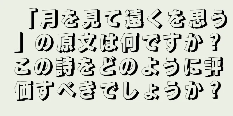 「月を見て遠くを思う」の原文は何ですか？この詩をどのように評価すべきでしょうか？