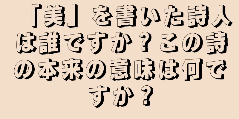 「美」を書いた詩人は誰ですか？この詩の本来の意味は何ですか？