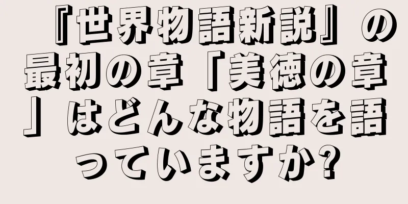『世界物語新説』の最初の章「美徳の章」はどんな物語を語っていますか?