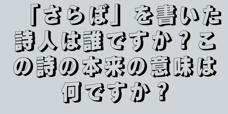 「さらば」を書いた詩人は誰ですか？この詩の本来の意味は何ですか？