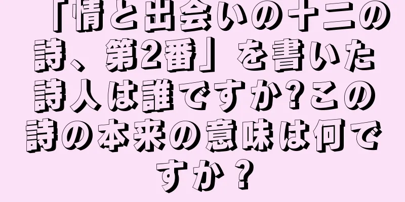 「情と出会いの十二の詩、第2番」を書いた詩人は誰ですか?この詩の本来の意味は何ですか？