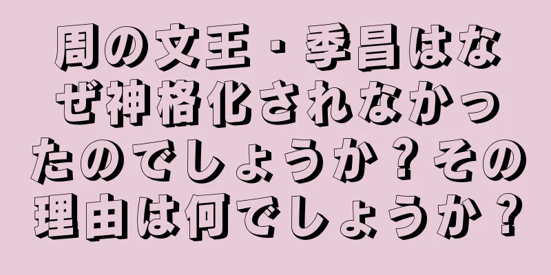 周の文王・季昌はなぜ神格化されなかったのでしょうか？その理由は何でしょうか？