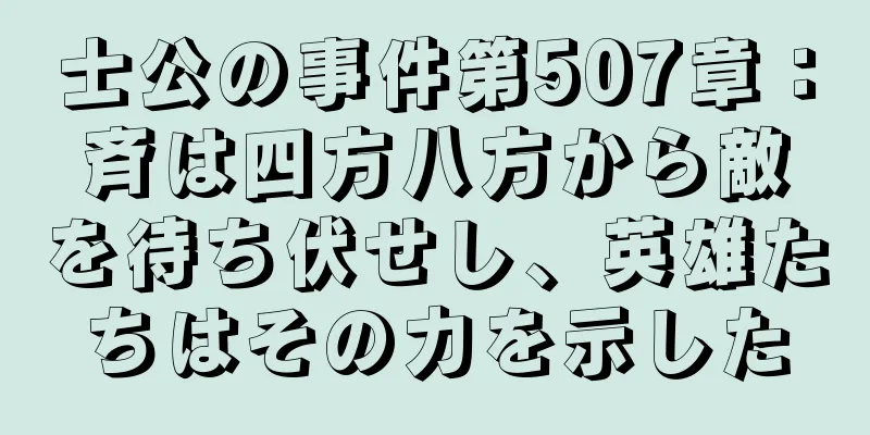 士公の事件第507章：斉は四方八方から敵を待ち伏せし、英雄たちはその力を示した