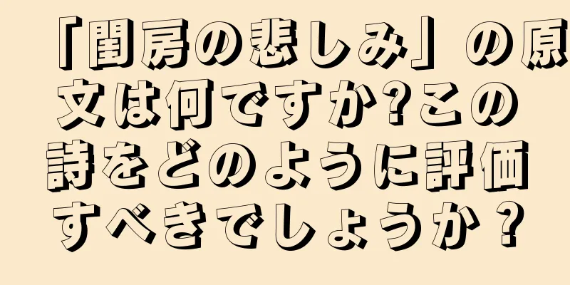 「閨房の悲しみ」の原文は何ですか?この詩をどのように評価すべきでしょうか？