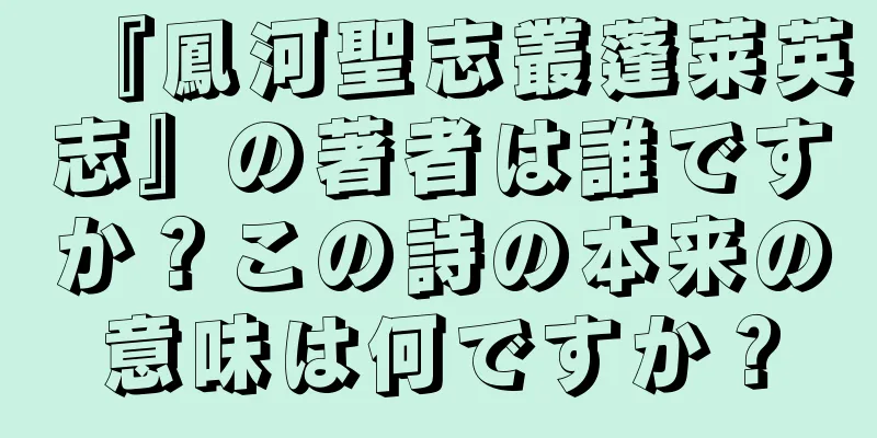 『鳳河聖志叢蓬莱英志』の著者は誰ですか？この詩の本来の意味は何ですか？
