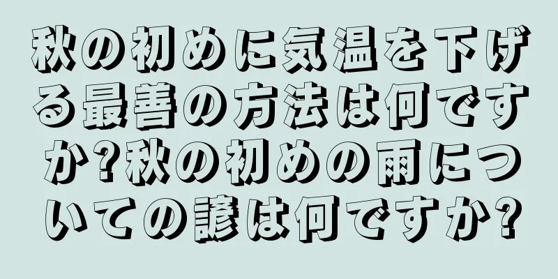 秋の初めに気温を下げる最善の方法は何ですか?秋の初めの雨についての諺は何ですか?