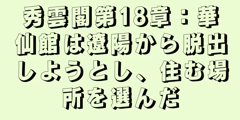 秀雲閣第18章：華仙館は遼陽から脱出しようとし、住む場所を選んだ