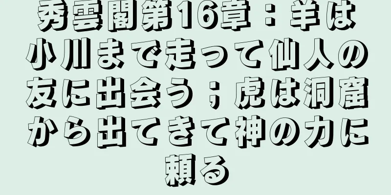秀雲閣第16章：羊は小川まで走って仙人の友に出会う；虎は洞窟から出てきて神の力に頼る